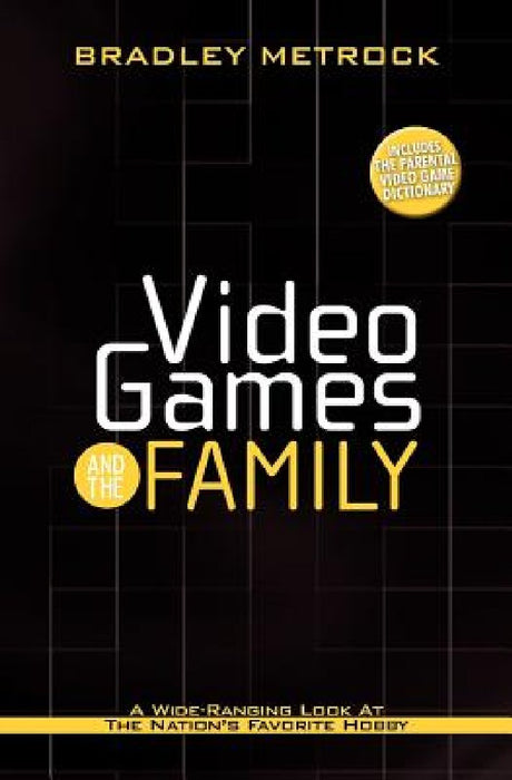 Video Games and the Family: A Wide-Ranging Look at the Nation's Favorite Hobby by Bradley Metrock