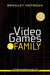 Video Games and the Family: A Wide-Ranging Look at the Nation's Favorite Hobby by Bradley Metrock
