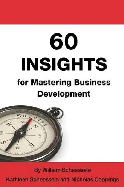 60 Insights for Mastering Business Development by Kathleen G. Scheessele