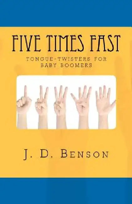 Five Times Fast: tongue-twisters for baby-boomers by J. D. Benson