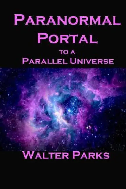 Paranormal Portal to a Parallel Universe by Walter Parks