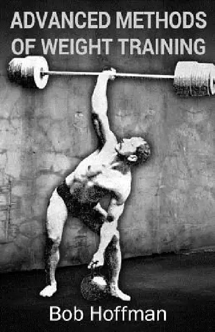 Advanced Methods of Weight Training: (Original Version, Restored) by Bob Hoffman