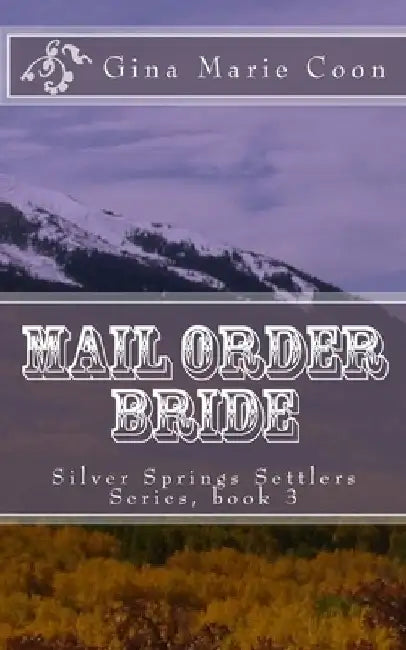 Mail Order Bride: Silver Springs Settlers Series, book 3 by Gina Marie Coon