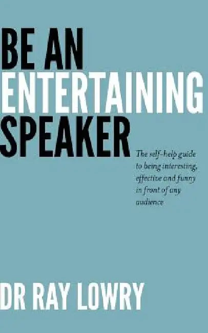Be an entertaining speaker: The self-help guide to being interesting, effective and funny by Ray Lowry