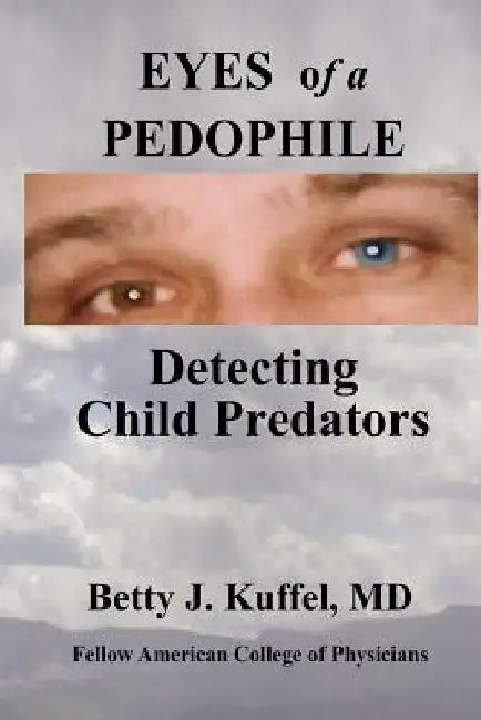 Eyes of a Pedophile: Detecting Child Predators by Betty J. Kuffel