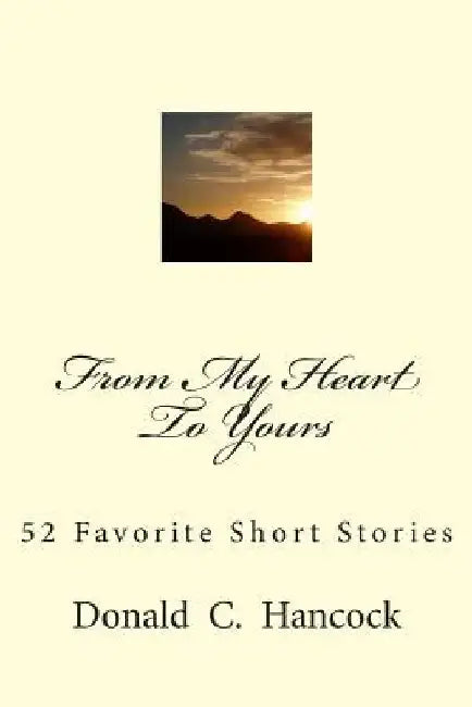 From My Heart To Yours: 52 Favorite Short Stories by Donald C. Hancock