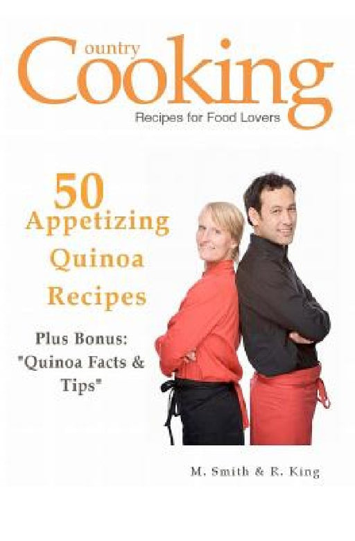 50 Appetizing Quinoa Recipes: Plus Bonus: Quinoa Facts & Tips by R. King