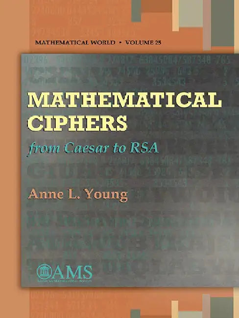 Mathematical Ciphers: From Caesar to RSA by Anne L. Young