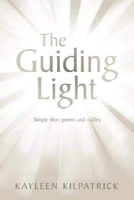 The Guiding Light: Simple short poems and riddles by Kayleen Kilpatrick