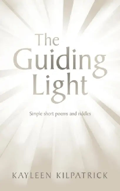 The Guiding Light: Simple short poems and riddles by Kayleen Kilpatrick