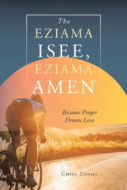 The Eziama Isee, Eziama Amen: Because Prayer Drums Love by Chidi Uzoma