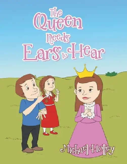 The Queen Needs Ears to Hear by Michael Holley