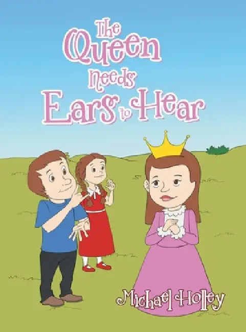 The Queen Needs Ears to Hear by Michael Holley