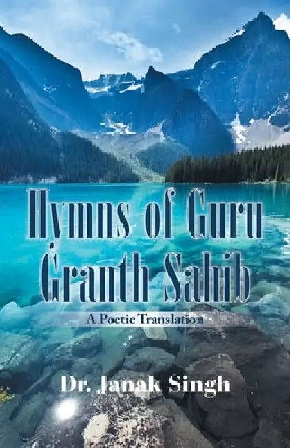 Hymns of Guru Granth Sahib: A Poetic Translation by Janak Singh