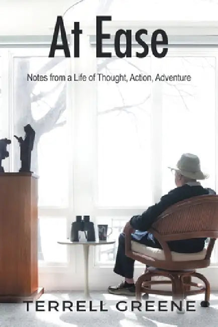 At Ease: Notes from a Life of Thought, Action, Adventure by Terrell Greene