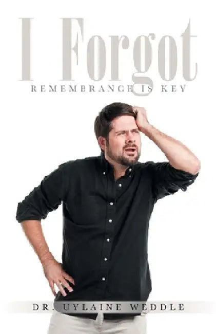 I Forgot: Remembrance is Key by Uylaine Weddle
