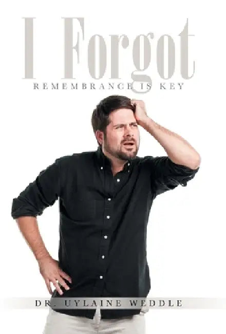 I Forgot: Remembrance is Key by Uylaine Weddle