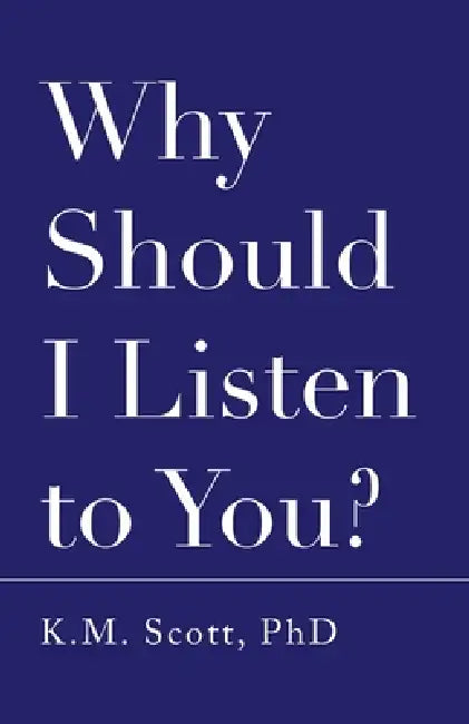 Why Should I Listen to You?: An advice book for people who don't want one. But also, kind of do. But also not... But maybe. by K. M. Scott