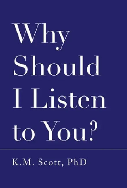 Why Should I Listen to You?: An advice book for people who don't want one. But also, kind of do. But also not... But maybe. by K. M. Scott