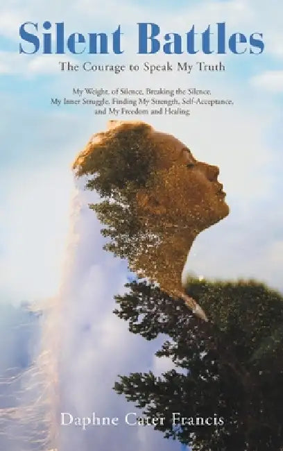 Silent Battles: The Courage to Speak My Truth by Daphne Cater Francis
