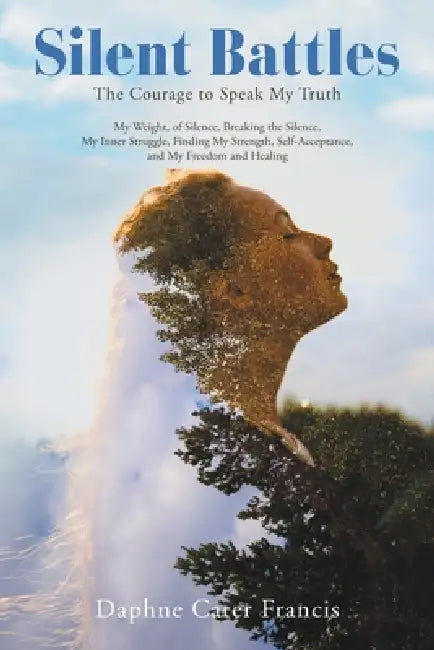 Silent Battles: The Courage to Speak My Truth by Daphne Cater Francis