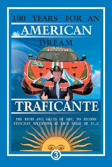 100 Years For An American Dream: The Paths and Values of Life, to Become Ethically Successful at Each Stage of It.!! by Salvatore Gerardo Traficante