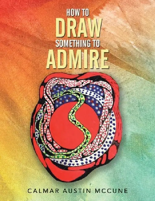 How to Draw Something to Admire by Calmar Austin McCune