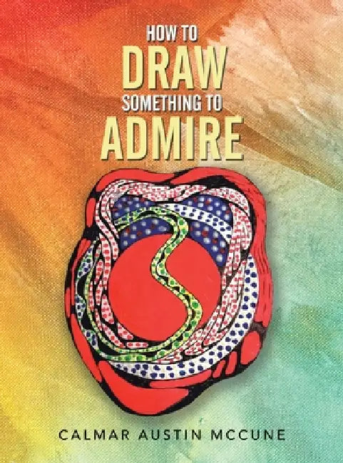 How to Draw Something to Admire by Calmar Austin McCune