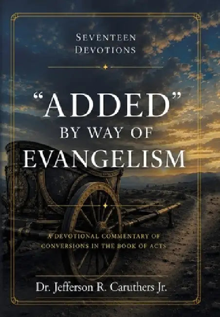 "Added" by Way of Evangelism: A Devotional Commentary of Conversions in the Book of Acts by Jr. Caruthers Jefferson R.