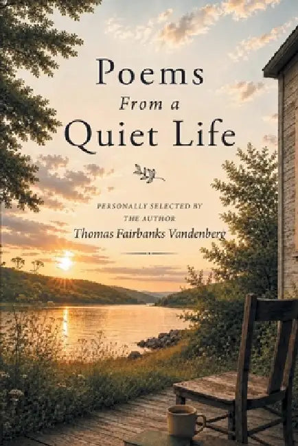 Poems From a Quiet Life: PERSONALLY SELECTED BY THE AUTHOR Thomas Fairbanks Vandenberg by Thomas Fairbanks Vandenberg