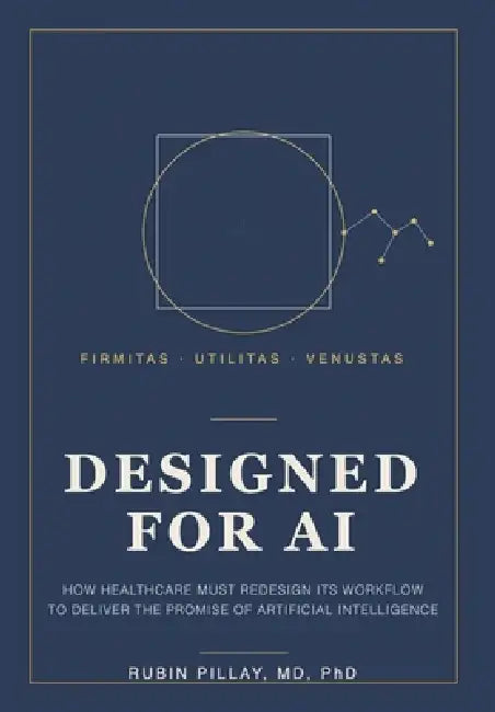 Designed for AI: How Healthcare Must Redesign Its Workflow to Deliver the Promise of Artificial Intelligence by Rubin Pillay