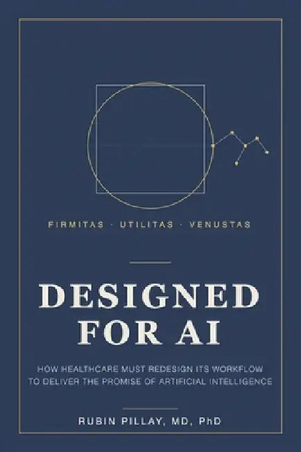 Designed for AI: How Healthcare Must Redesign Its Workflow to Deliver the Promise of Artificial Intelligence by Rubin Pillay