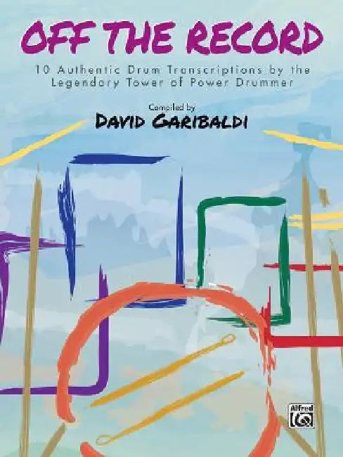David Garibaldi -- Off the Record: 10 Authentic Drum Transcriptions by the Legendary Tower of Power Drummer by David Garibaldi