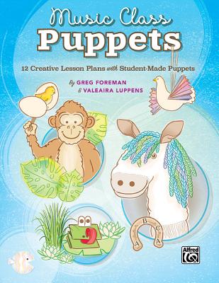 Music Class Puppets: 12 Creative Lesson Plans with Student-Made Puppets by Greg Foreman