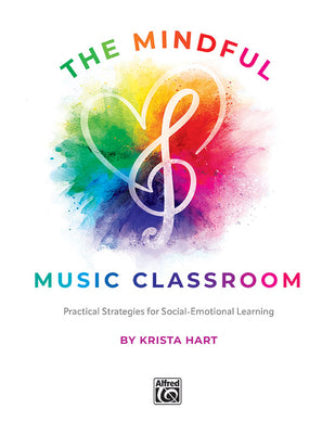 The Mindful Music Classroom: Practical Strategies for Social-Emotional Learning by Krista Hart