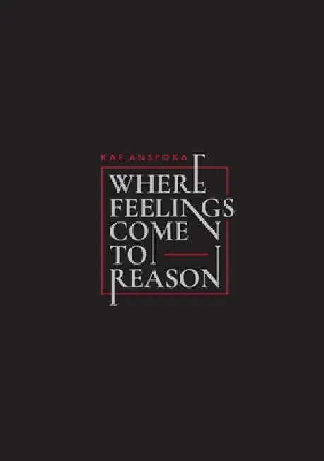 Where Feelings Come to Reason by Kae Anspoka