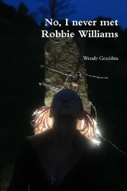 No, I never met Robbie Williams by Wendy Goulsbra