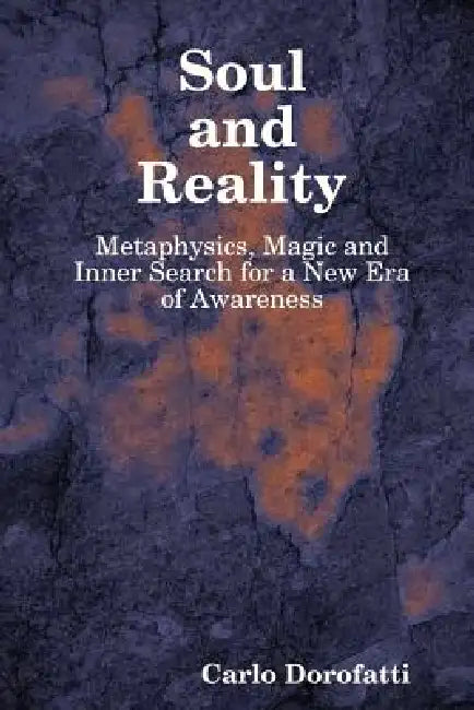 Soul & Reality - Metaphysics, Magic and Inner Search for a New Era of Awareness by Carlo Dorofatti