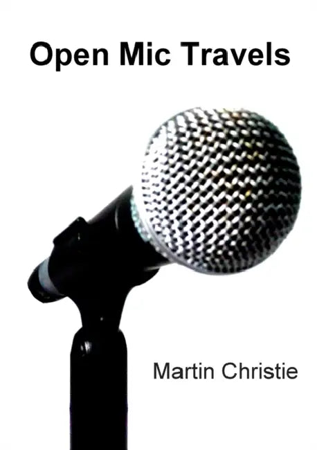 Open Mic Travels by Martin Christie