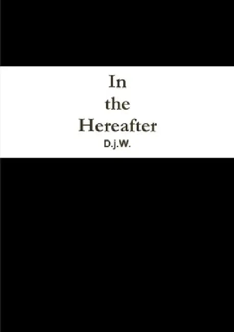 In the Hereafter by D J W