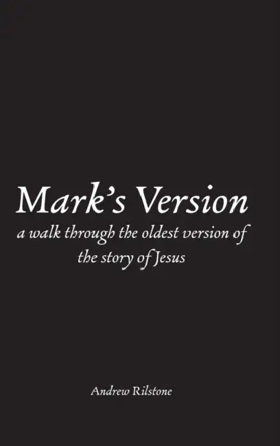 Mark's Version: A Walk Through The Oldest Version of the Story of Jesus by Andrew Rilstone