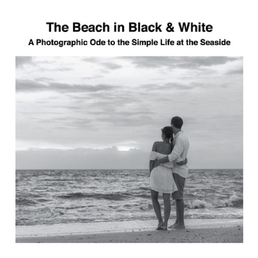 The Beach in Black & White: A Photographic Ode to the Simple Life at the Seaside by David Sechovicz