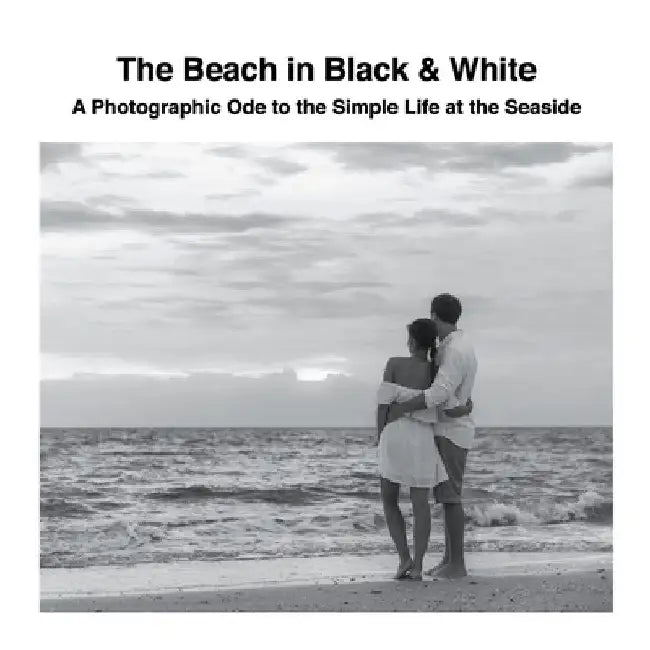 The Beach in Black & White: A Photographic Ode to the Simple Life at the Seaside by David Sechovicz
