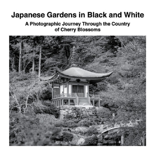 Japanese Gardens in Black and White: A Photographic Journey Through the Country of Cherry Blossoms by David Sechovicz