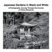 Japanese Gardens in Black and White: A Photographic Journey Through the Country of Cherry Blossoms by David Sechovicz