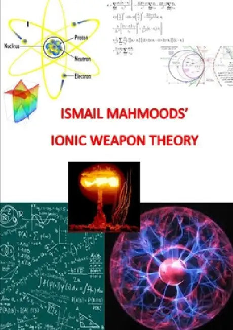 ismail mahmoods' IONIC WEAPON THEORY by Ismail Mahmood