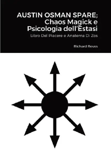 Austin Osman Spare; Chaos Magick e Psicologia dell'Estasi: Libro Del Piacere e Anatema Di Zos by Richard Reuss