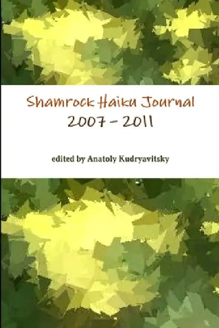 Shamrock Haiku Journal: 2007 - 2011 by Anatoly Kudryavitsky