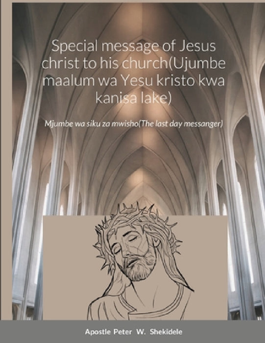 Special message of Jesus christ to his church(Ujumbe maalum wa Yesu kristo kwa kanisa lake): The last days messanger by Peter Shekidele