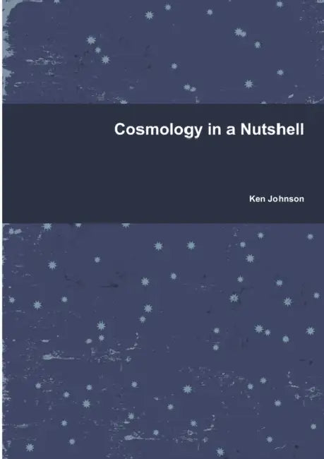 Cosmology in a Nutshell by Ken Johnson